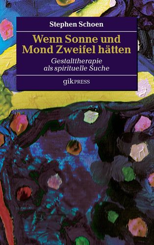 Stephen Schoen: Wenn Sonne und Mond Zweifel hätten. Gestalttherapie